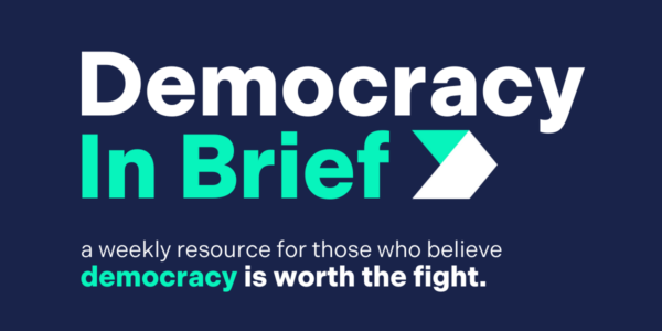 Democracy in Brief: a weekly resource for those who believe democracy is worth the fight.